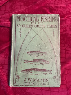 1906 Practical Fishing For the So Called Coarse Fishes; J W Martin Trent Otter