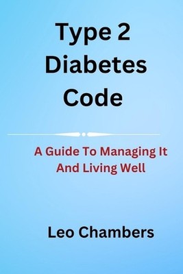 Type 2 Diabetes Code: A Guide To Managing It And Living Well by Leo Chambers Pap