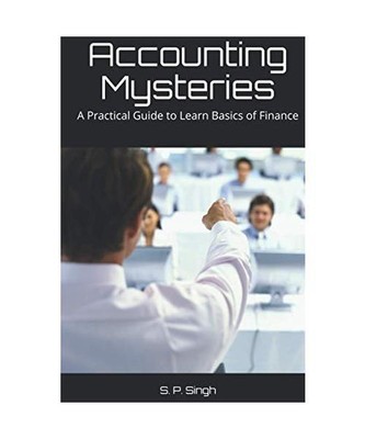 Accounting Mysteries: A Practical Guide to Learn Basics of Finance, Singh, S. P.