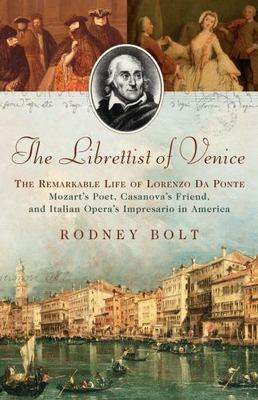 The Librettist of Venice: The Remarkable Life of Lorenzo Da Ponte, Mozart's...