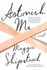 Astonish Me: A novel - Hardcover By Shipstead, Maggie - GOOD