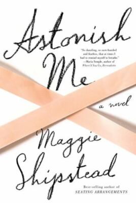 Astonish Me: A novel - Hardcover By Shipstead, Maggie - GOOD