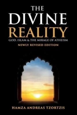 The Divine Reality: God, Islam And The Mirage Of Atheism (Newly Revised Edi...