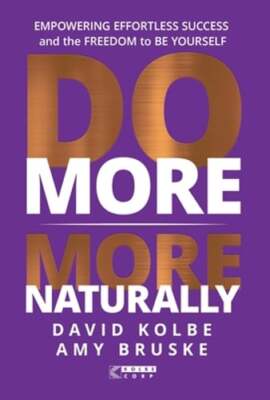 Do More More Naturally: Empowering Effortless Success and the Freedom to be: New