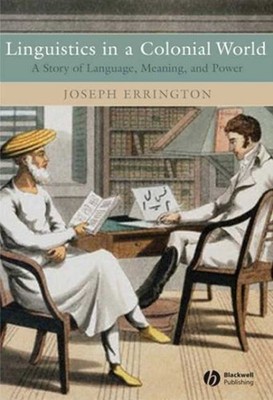 Linguistics in a Colonial World : A Story of Language, Meaning, and Power, Pa...