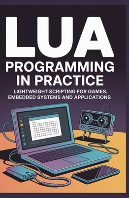 Lua Programming in Practice: Lightweight Scripting for Games &