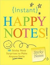 Instant Happy Notes: 101 Sticky Note Surprises to Make Anyone Smile - GOOD