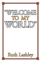 Ruth Lashley | Welcome To My World | Taschenbuch | Englisch (2017) | Xlibris US