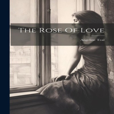 The Rose Of Love Angeline Teal Hardcover Creative Media Partners