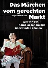 Das Märchen vom gerechten Markt: Wie wir den...