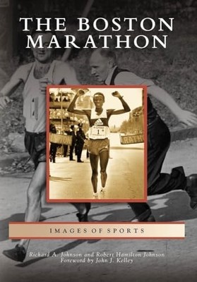 Boston Marathon by Richard A. Johnson, Foreword by John J. Kelley and Robert ...