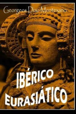 Iberico Eurasi?Tico  Descifrando La Lengua De Los ?Beros : Breve Ensayo Esp...