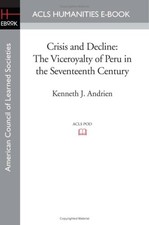 CRISIS AND DECLINE: THE VICEROYALTY OF PERU IN THE By Kenneth J. Andrien **NEW**