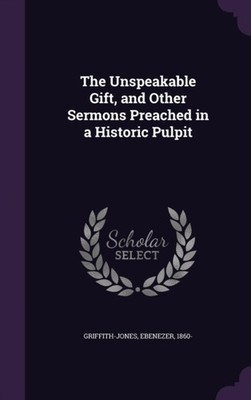 1860- - Unspeakable Gift and Other Sermons Preached in a Historic Pul - X555z