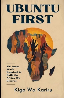 Ubuntu First: The Inner Work Required to Decolonize Your Mindset and Build the A