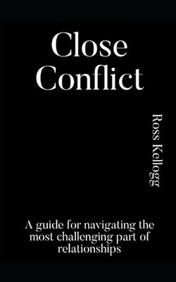 Close Conflict: A guide for navigating the most challenging part of relationship