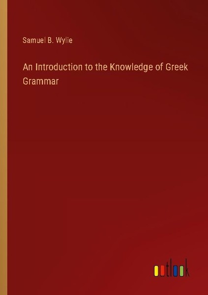 An Introduction To The Knowledge Of Greek Grammar Samuel B. Wylie-image