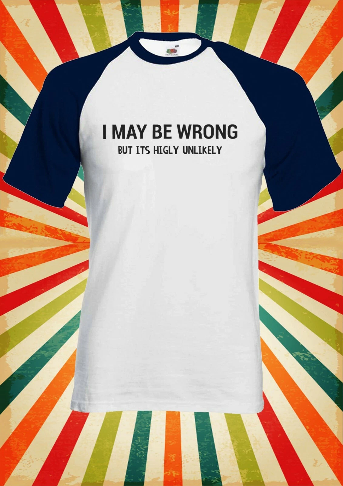 I May Be Wrong But It Unlikely Men Women Long Short Sleeve Baseball Shirt