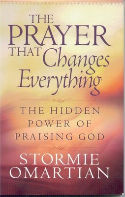 The Prayer That Changes Everything : The Hidden Power of Praising God