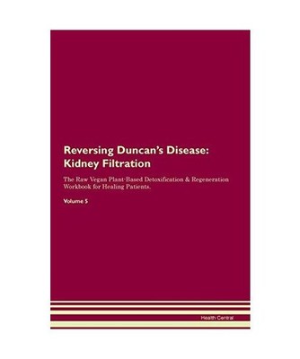 Reversing Duncan's Disease: Kidney Filtration The Raw Vegan Plant-Based Detoxifi