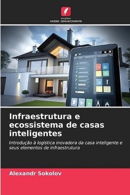 Infraestrutura e ecossistema de casas inteligentes by Alexandr Sokolov (Portugue