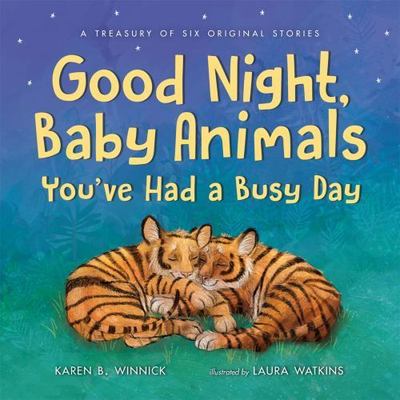 Good Night, Baby Animals You've Had a Busy Day: A Treasury of Six Original...