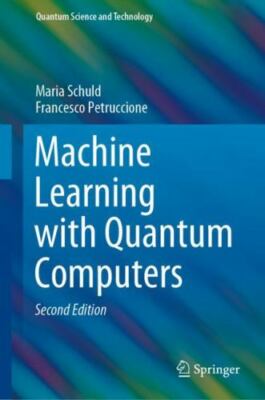 Machine Learning with Quantum Computers (Quantum Science and Technology) - Schul