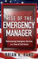 Rise of the Emergency Manager: Restructuring Emergency Services During a Time...