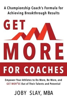 Get More: A Championship coach's Formula for Achieving Breakthrough Results, ...
