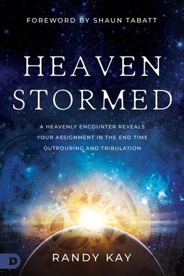 Heaven Stormed: A Heavenly Encounter Reveals Your Assignment in the End Time...