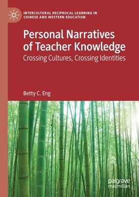 Personal Narratives Of Teacher Knowledge: Crossing Cultures,...