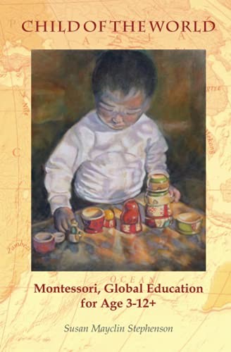 Child of the World: Montessori, Global Education for Age 3-12+,S