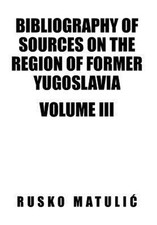 Bibliography of Sources on the Region of Former Yugoslavia Volume III (Hardback