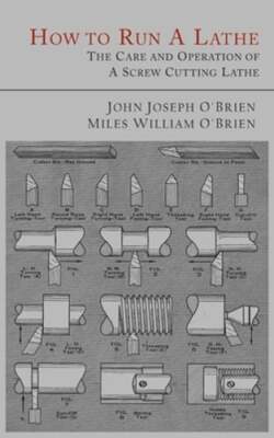 How to Run a Lathe: The Care and Operation of a Screw Cutting Lathe by O'Brien