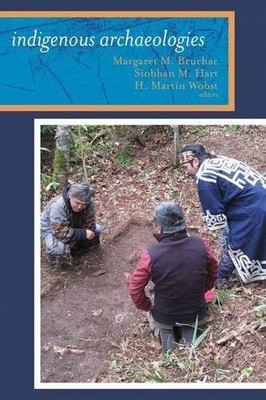 INDIGENOUS ARCHAEOLOGIES: A READER ON DECOLONIZATION By Margaret Bruchac NEW