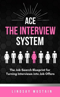 Ace the Interview System: The Job Search Blueprint for Turning Interviews in...