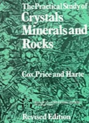 The Practical Study of Crystals, Minerals and Rocks,Keith Gordon