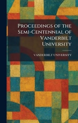 Proceedings of the Semi-Centennial of Vanderbilt University by Vanderbilt Univer