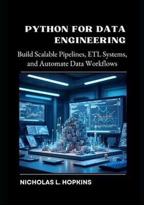 Python for Data Engineering: Build Scalable Pipelines, ETL Systems, and Automate