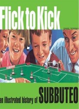 Flick to Kick: An Illustrated History of Subbuteo By Daniel Tata