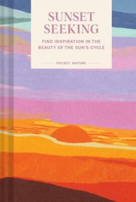 Pocket Nature: Sunset Seeking: Find Inspiration in the Beauty of the Sun's Cycl