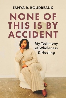 None of This is by Accident: My Testimony of Wholeness & Healing by Tanya R. Bou