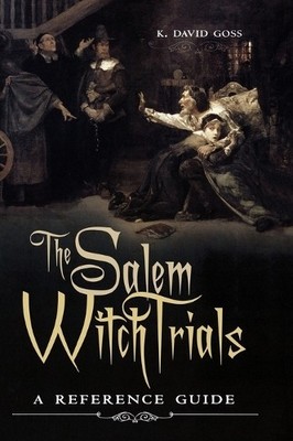 The Salem Witch Trials: A Reference G..., K. David Goss