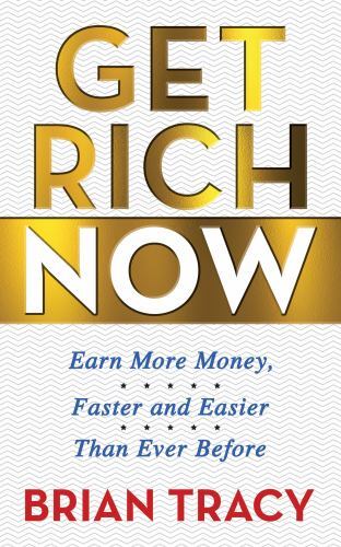 Get Rich Now : Earn More Money, Faster and Easier Than Ever Before by Brian ...