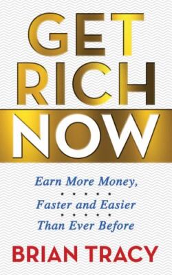 Get Rich Now : Earn More Money, Faster and Easier Than Ever Before, Paperback...