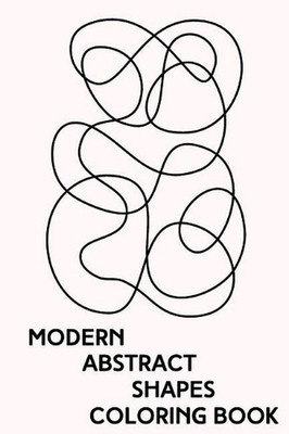 Modern Abstract Shapes Coloring Book: Minimalist Zen Line Drawings to Color for