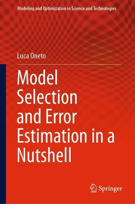 Model Selection and Error Estimation in a Nutshell Luca Oneto