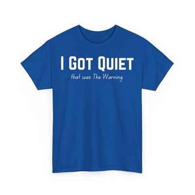 I Got Quiet that was The Warning Funny Sarcastic Mood Humor Unisex T-Shirt
