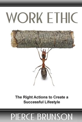 Work Ethic: The Right Actions to Create a Successful Lifestyle by Brittany Grave