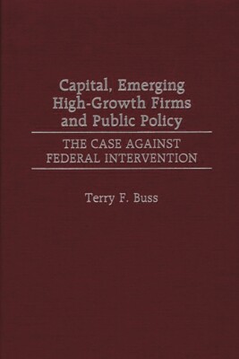 Capital, Emerging High-Growth Firms And Public Policy: The Case Against Fed...